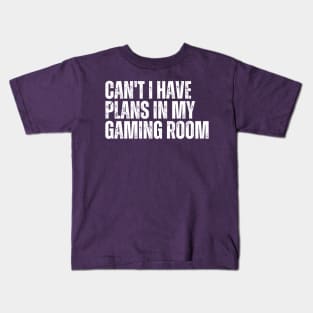 Can't I Have Plans In My Gaming Room Kids T-Shirt